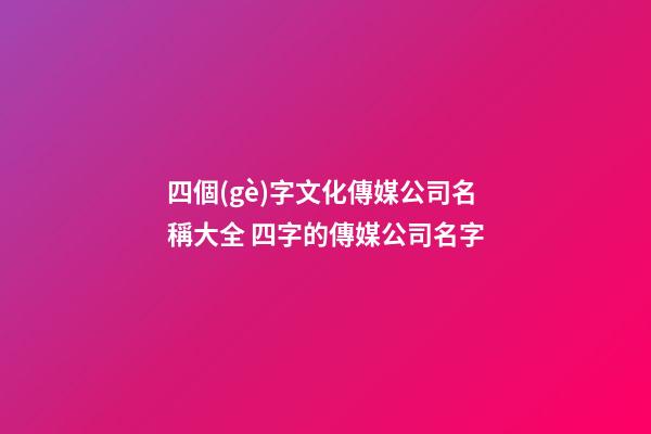 四個(gè)字文化傳媒公司名稱大全 四字的傳媒公司名字-第1張-公司起名-玄機(jī)派